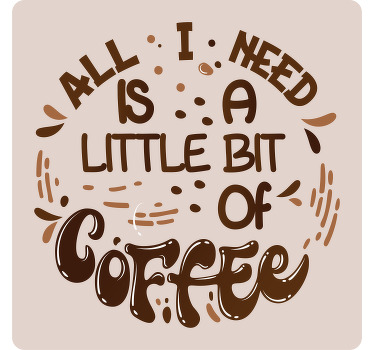 All I need is a little bit of coffee coasters - TenStickers