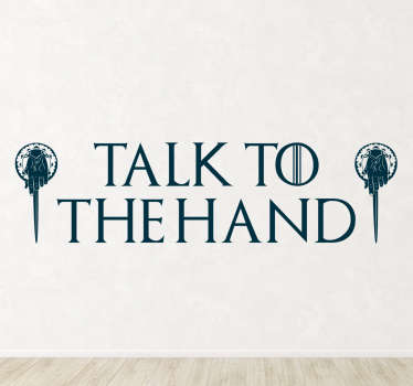 Vinil de programas de TV para personalizar a tua casa com a frase "Talk to the Hand" da grande série britânica "Game Of Thrones"!
