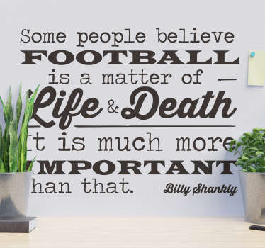 Billy Shankly football quote wall sticker design with the text quote about the right attitude towards football. This design is easy to apply.