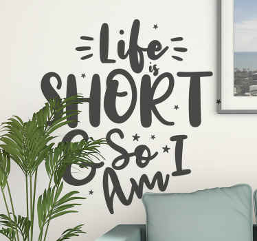 Life is short and so am I text wall sticker - TenStickers