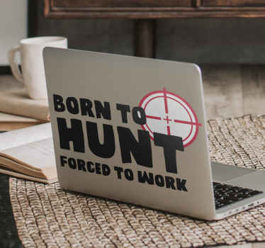 Born to hunt. Forced to work laptop decal - TenStickers