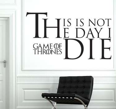 Vinilo decorativo de una de las frases míticas de Juego de Tronos. "This is not the day I die" que en español significa "Este no es el día que muero". Decora tu hogar creando una atmósfera referente a la serie.