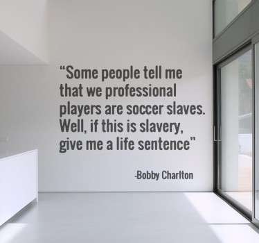 A superb text wall sticker displaying a fun and inspiring quote by Bobby Charlton. Great monochrome decal for football fans out there.