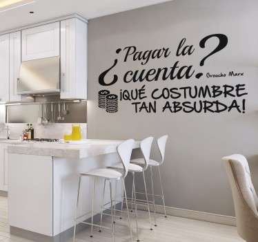 Vinilo decorativo de una frase del conocido humorista Groucho Marx en la que puedes encontrar ¿Pagar la cuenta? ¡Qué costumbre tan absurda!.