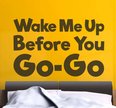 Seinä tarra koostuu sanoituksen otsikosta ”herättäkää minut ennen” mennä menemään ”.