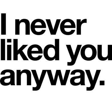 I never liked you anyway custom t-shirt - TenStickers