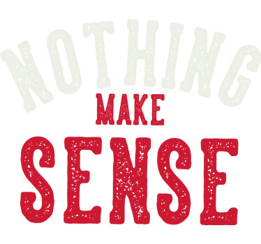 Hiçbir şey mantıklı metin özel tişört - TenStickers