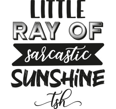 Your little ray of sarcastic sunshine  t-shirt - TenStickers