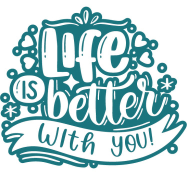 Life is better with you lettering  t shirts - TenStickers