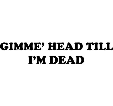 Camiseta personalizada "dame la cabeza hasta que esté muerto" - TenVinilo