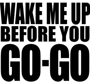 T-shirt chanson Wake me up before you go-go - TenStickers