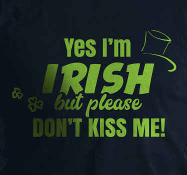 Yes I'm Irish but please don't kiss me t-shirt - TenStickers