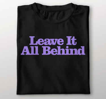 Leave it all behind custom t-shirt - TenStickers