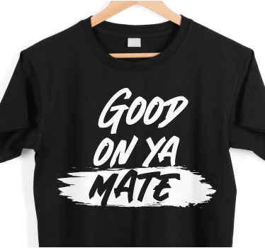 Good on ya mate aussie sayings custom t-shirt - TenStickers