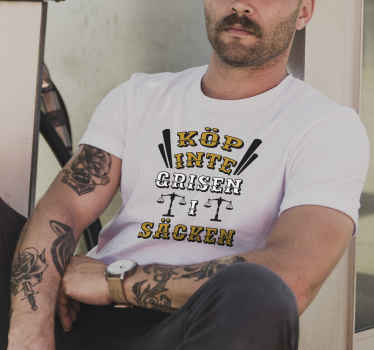 Köp inte grisen i säcken custom t-shirt - Tenstickers