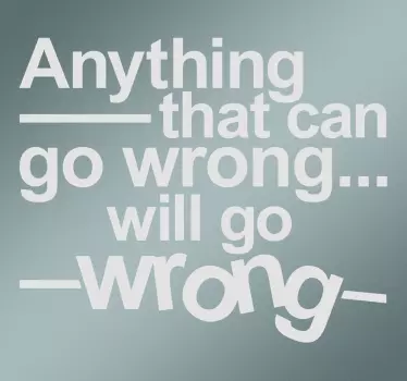 Wall Sticker printed with Murphy's Law; Anything that can go wrong will go wrong ... therefore be prepared for anything