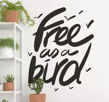 Decorate your home with this fantastic text sticker! Perfect for all those who feel as though they are truly as free as a bird!