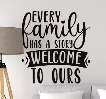 An inspiring decorative family quote sticker for a living room.  The design text content says ''Every family has a story, welcome to ours'.
