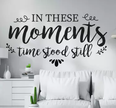Beautiful and lovely styled text decal for home decoration. The design contains a sentence that reads ''In these moments time stood still''.