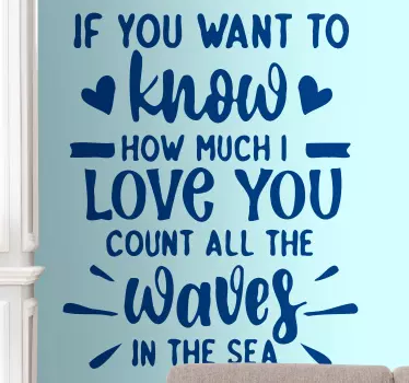Decorative love sentence sticker to beautify any space of choice. It text reads 'If you want to know how much i love you count the waves in the sea'.