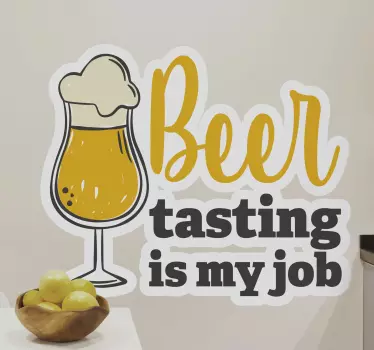 What an awesome funny beer drink decal for lovers of beer. The design is a filled beer glass with sentence that says '' beer tasting is my job'.