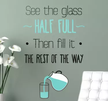 Wall Stickers - Motivational - "See the glass half full... then fill it the rest of the way" original text design. Fill your space with positivity