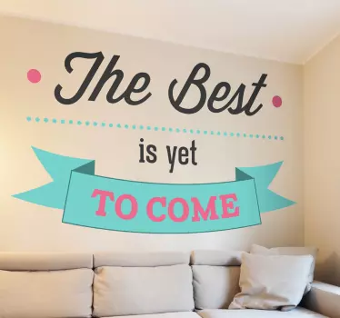 Motivational wall sticker - "The best is yet to come". Simple and distinctive design ideal for homes and businesses. Fill your space with positivity and remind yourself that the worst is behind you and you can look forward to good times.