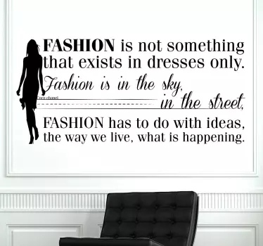 Quote by French fashion designer Coco Chanel, "Fashion is not something that exists in dresses only. Fashion is in the sky, in the street....."