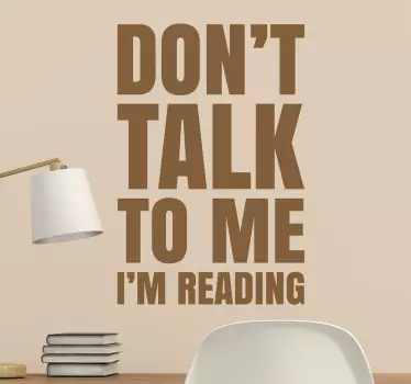The wall sticker consists of the words "Don't talk to me I'm reading” and makes it clear that you don’t want to be disturbed while reading.